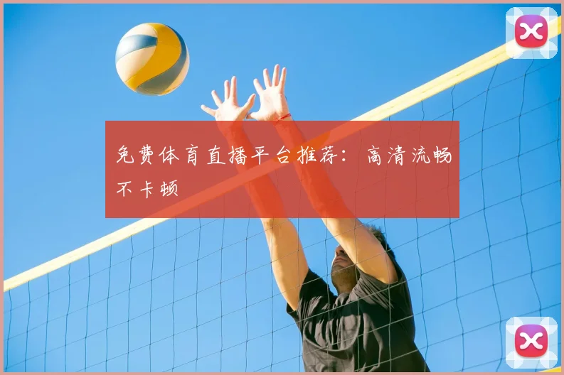 免费体育直播平台推荐：高清流畅不卡顿